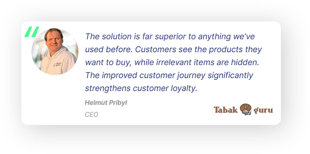 A pop-out quote with Helmut Pribyl's face:  “The solution is far superior to anything we’ve used before. Customers see the products they want to buy, while irrelevant items are hidden. The improved customer journey significantly strengthens customer loyalty.” - Helmut Pribyl, CEO at Tabakguru